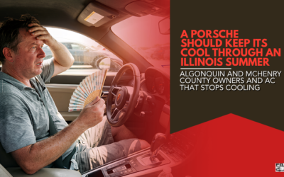A Porsche Should Keep Its Cool Through an Illinois Summer – Algonquin and McHenry County Owners and AC That Stops Cooling