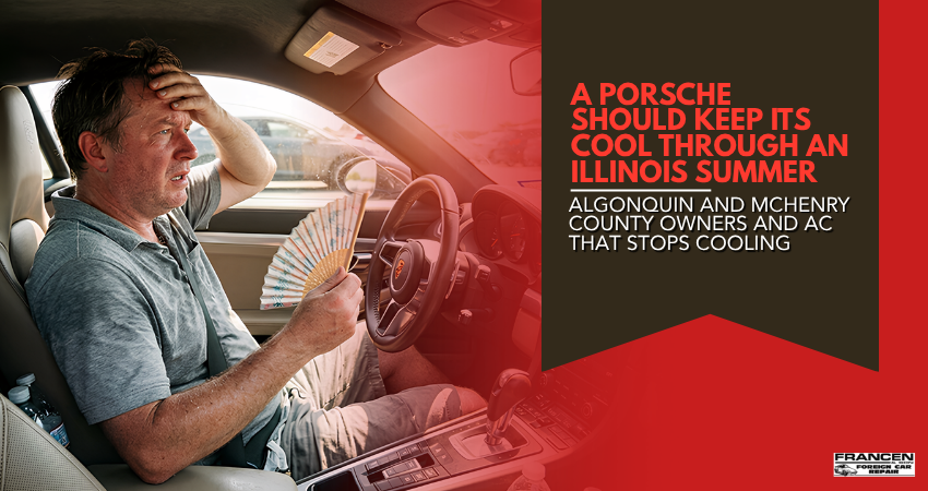 A Porsche Should Keep Its Cool Through an Illinois Summer – Algonquin and McHenry County Owners and AC That Stops Cooling