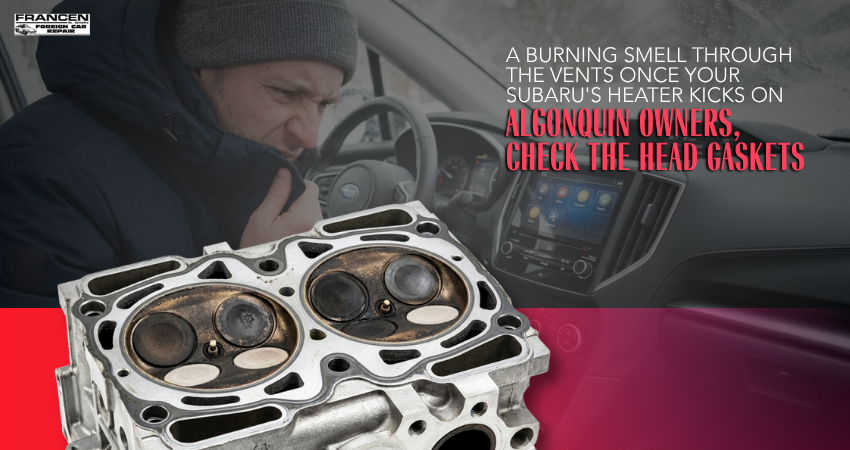 A Burning Smell Through the Vents Once Your Subaru's Heater Kicks On Algonquin Owners, Check the Head Gaskets